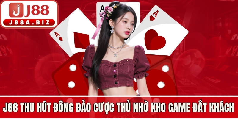 J88 thu hút đông đảo cược thủ nhờ kho game đắt khách nhất