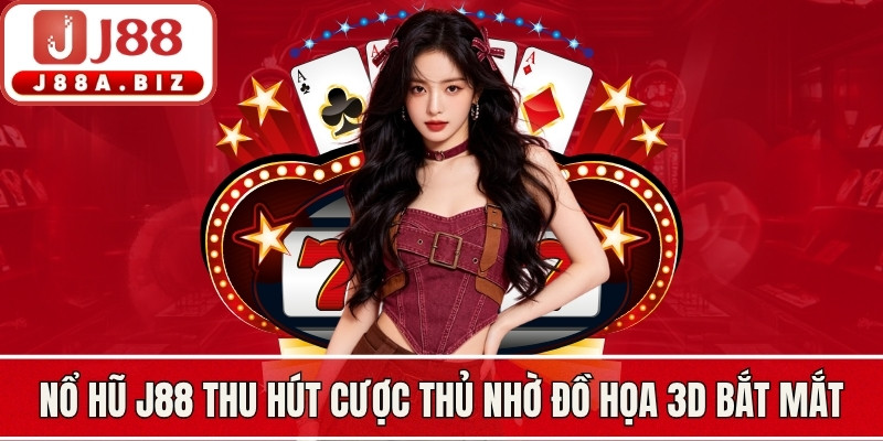Nổ hũ J88 thu hút triệu cược thủ nhờ đồ họa 3D bắt mắt